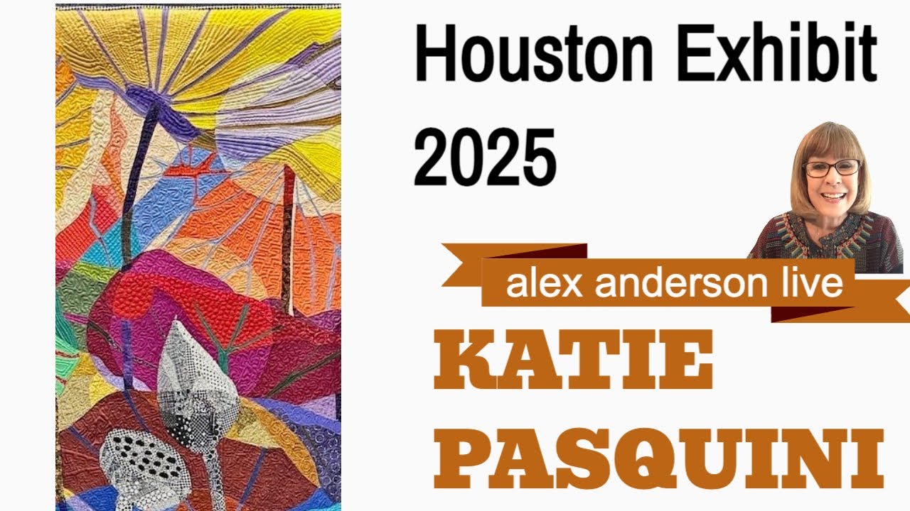 Alex Anderson LIVE - Katie Pasquini - Houston 2025 Exhibit Alex Anderson LIVE - Katie Pasquini - Houston 2025 Exhibit