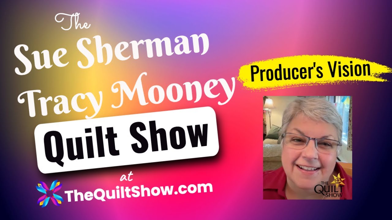 Shelly Heesacker - The Producer's Vision for Sue Sherman and Tracy Mooney's Quilt Show