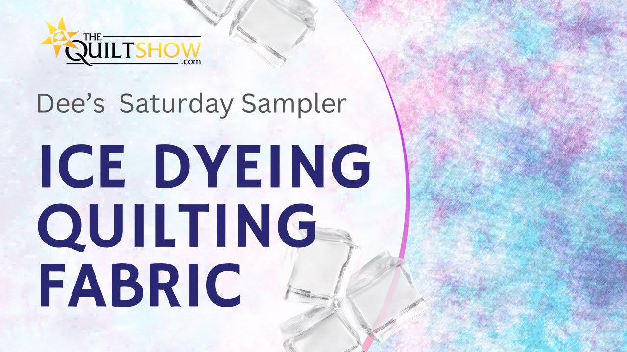 Dee's Saturday Sampler – Ice Dyeing Fabric for Quilting