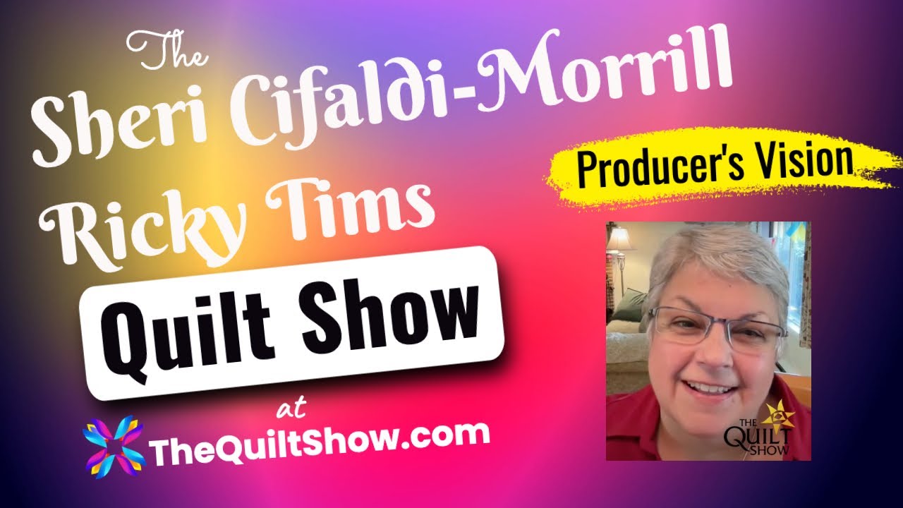 Shelly Heesacker - The Producer's Vision for Sheri Cifaldi-Morrill Quilt Show
